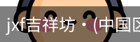 jxf吉祥坊·(中国区)官方网站